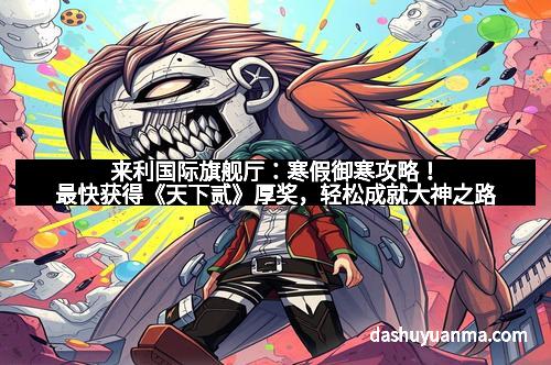 来利国际旗舰厅：寒假御寒攻略！最快获得《天下贰》厚奖，轻松成就大神之路